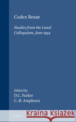 Codex Bezae: Studies from the Lunel Colloquium, June 1994 D. C. Parker C. -B Amphoux 9789004103931 Brill Academic Publishers