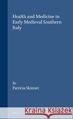 Health and Medicine in Early Medieval Southern Italy Skinner, Patricia 9789004103948 Brill Academic Publishers