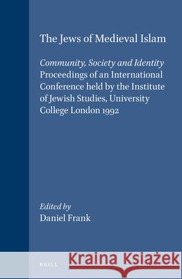 The Jews of Medieval Islam: Community, Society and Identity. Proceedings of an International Conference Held by the Institute of Jewish Studies, U Daniel Frank 9789004104044 Brill Academic Publishers