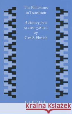 The Philistines in Transition: A History from Ca. 1000 - 730 B.C.E. Carl S. Ehrlich 9789004104266