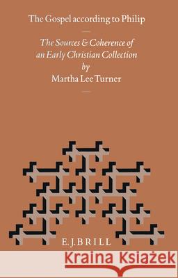 The Gospel According to Philip: The Sources and Coherence of an Early Christian Collection Martha Lee Turner 9789004104433 Brill Academic Publishers