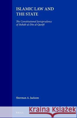 Islamic Law and the State: The Constitutional Jurisprudence of Shihāb al-Dīn al-Qarāfī Sherman A. Jackson 9789004104587 Brill