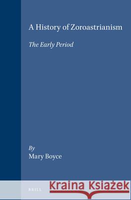 A History of Zoroastrianism, the Early Period Mary Boyce 9789004104747 