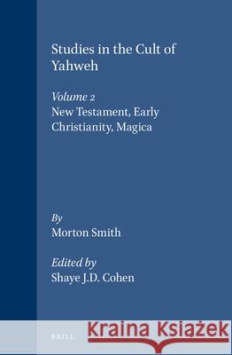 Studies in the Cult of Yahweh: Volume 2. New Testament, Early Christianity, Magica Morton Smith Shaye J. D. Cohen 9789004104792