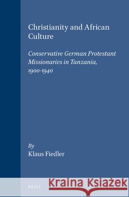 Christianity and African Culture: Conservative German Protestant Missionaries in Tanzania, 1900-1940 Klaus Fiedler 9789004104976