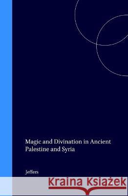 Magic and Divination in Ancient Palestine and Syria Jeffers 9789004105133 Brill Academic Publishers