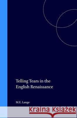 Telling Tears in the English Renaissance Marjory E. Lange 9789004105171 Brill Academic Publishers