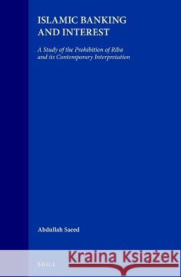 Islamic Banking and Interest: A Study of the Prohibition of Riba and its Contemporary Interpretation A. Saeed 9789004105652 Brill