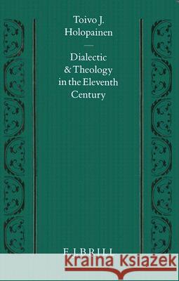 Dialectic and Theology in the Eleventh Century: Toivo J. Holopainen 9789004105775 Brill Academic Publishers