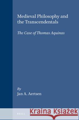 Medieval Philosophy and the Transcendentals: The Case of Thomas Aquinas Aertsen 9789004105850