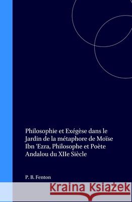 Philosophie Et Exégèse Dans Le Jardin de la Métaphore de Moïse Ibn 'Ezra, Philosophe Et Poète Andalou Du Xiie Siècle Fenton 9789004105980