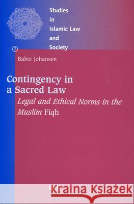 Contingency in a Sacred Law: Legal and Ethical Norms in the Muslim Fiqh Baber Johansen 9789004106031