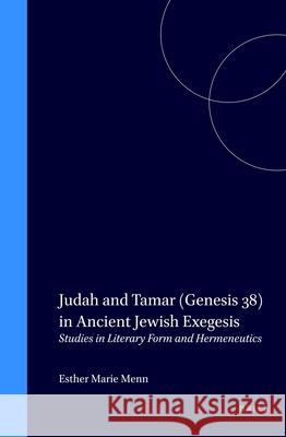 Judah and Tamar (Genesis 38) in Ancient Jewish Exegesis: Studies in Literary Form and Hermeneutics Menn 9789004106307 Brill Academic Publishers