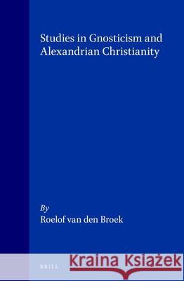 Studies in Gnosticism and Alexandrian Christianity Roelof Va 9789004106543 Brill Academic Publishers