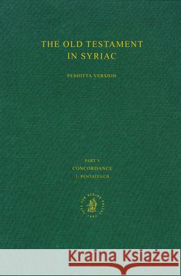 The Old Testament in Syriac According to the Peshiṭta Version, Part V: Concordance, Vol. 1 Pentateuch: Edited on Behalf of the International Org Borbone 9789004106642 Brill Academic Publishers