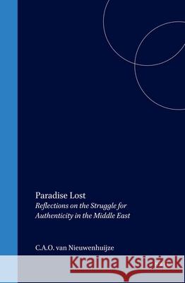 Paradise Lost: Reflections on the Struggle for Authenticity in the Middle East C. A. O. Van Nieuwenhuijze 9789004106727 Brill Academic Publishers