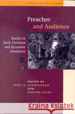 Preacher and Audience: Studies in Early Christian and Byzantine Homiletics Mary B. Cunningham Pauline Allen 9789004106819