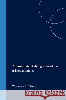 An Annotated Bibliography of 1 and 2 Thessalonians: Jeffrey A. D. Weima Stanley E. Porter 9789004107403 Brill Academic Publishers