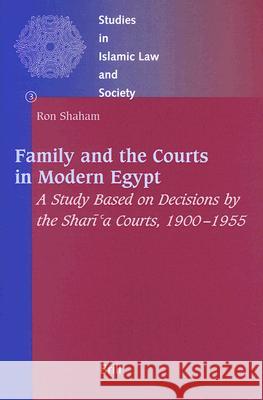 Family and the Courts in Modern Egypt: A Study based on Decisions by the Sharī‘a Courts, 1900-1955 Ron Shaham 9789004107427 Brill
