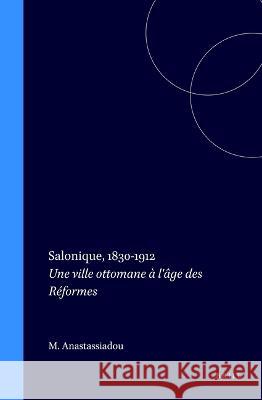 Salonique, 1830-1912: Une ville ottomane à l'âge des Réformes Mérope Anastassiadou 9789004107984 Brill