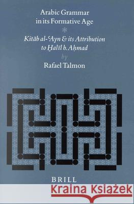Arabic Grammar in Its Formative Age: Kitāb Al-'Ayn and Its Attribution to H̬alīl B. Aḥmad Talmon 9789004108127 Brill Academic Publishers
