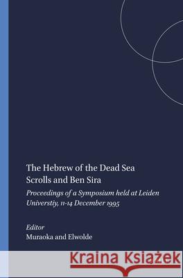 The Hebrew of the Dead Sea Scrolls and Ben Sira: Proceedings of a Symposium Held at Leiden Universtiy, 11-14 December 1995 J. F. Elwolde T. Muraoka 9789004108202