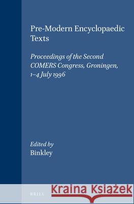Pre-Modern Encyclopaedic Texts: Proceedings of the Second COMERS Congress, Groningen, 1-4 July 1996 Peter Binkley 9789004108301 Brill