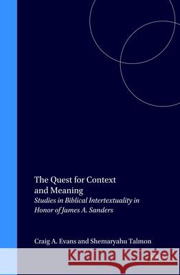 The Quest for Context and Meaning: Studies in Biblical Intertextuality in Honor of James A. Sanders Craig A. Evans 9789004108356