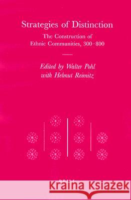 Strategies of Distinction: The Construction of Ethnic Communities, 300-800 Walter Pohl, Helmut Reimitz 9789004108462 Brill