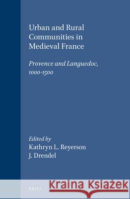 Urban and Rural Communities in Medieval France: Provence and Languedoc, 1000-1500 Kathryn L. Reyerson John Drendel 9789004108509 Brill Academic Publishers
