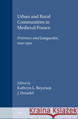 Urban and Rural Communities in Medieval France: Provence and Languedoc, 1000-1500 Kathryn L. Reyerson John Drendel 9789004108509