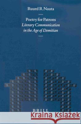 Poetry for Patrons: Literary Communication in the Age of Domitian Ruurd R. Nauta 9789004108851 Brill Academic Publishers