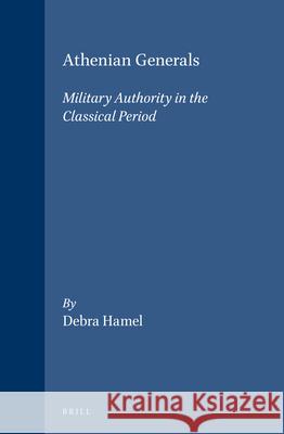 Athenian Generals: Military Authority in the Classical Period Hamel 9789004109001