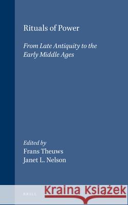 Rituals of Power: From Late Antiquity to the Early Middle Ages Theuws 9789004109025 Brill Academic Publishers