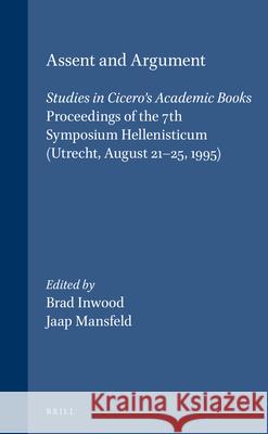 Assent and Argument: Studies in Cicero's Academic Books. Proceedings of the 7th Symposium Hellenisticum (Utrecht, August 21-25, 1995) B. Inwood Jaap Mansfeld Brad Inwood 9789004109148