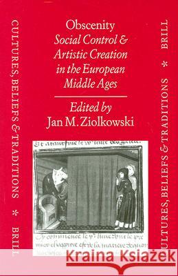 Obscenity: Social Control and Artistic Creation in the European Middle Ages Jan Ziolkowski 9789004109285 Brill Academic Publishers