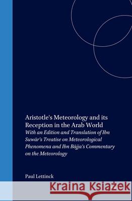 Aristotle's Meteorology and Its Reception in the Arab World: With an Edition and Translation of Ibn Suwār's Treatise on Meteorological Phenomena Lettinck 9789004109339