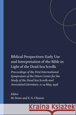 Biblical Perspectives: Early Use and Interpretation of the Bible in Light of the Dead Sea Scrolls: Proceedings of the First International Symposium of Orion Center for The Study Of The Dead S Esther G. Chazon Michael E. Stone 9789004109391