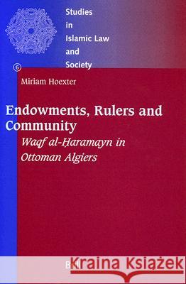 Endowments, Rulers and Community: Waqf Al-Ḥaramayn in Ottoman Algiers Hoexter, Miriam 9789004109643