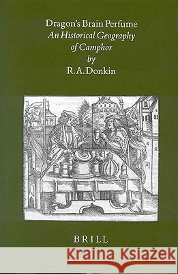 Dragon's Brain Perfume: An Historical Geography of Camphor Donkin 9789004109834 Brill Academic Publishers
