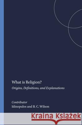 What Is Religion?: Origins, Definitions, and Explanations Brian C. Wilson Thomas A. Idinopulos T. a. Idinopulos 9789004110229 Brill Academic Publishers