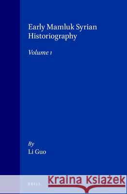 Early Mamluk Syrian Historiography, Volume 1 Li Guo 9789004110281 Brill Academic Publishers