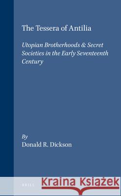 The Tessera of Antilia: Utopian Brotherhoods & Secret Societies in the Early Seventeenth Century Donald R. Dickson D. R. Dickson 9789004110328 Brill Academic Publishers