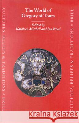 The World of Gregory of Tours Ian Wood Kathleen Mitchell K. Mitchell 9789004110342