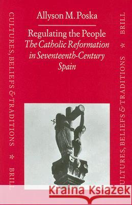 Regulating the People: The Catholic Reformation in Seventeenth-Century Spain Allyson M. Poska 9789004110366 Brill Academic Publishers