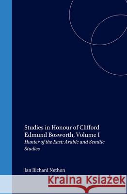 Studies in Honour of Clifford Edmund Bosworth, Volume I: Hunter of the East: Arabic and Semitic Studies Ian Richard Netton 9789004110762 Brill Academic Publishers