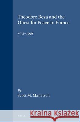 Theodore Beza and the Quest for Peace in France, 1572-1598 Scott M. Manetsch 9789004111011 Brill Academic Publishers