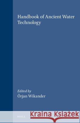 Handbook of Ancient Water Technology V. Wikander Orjan Wikander 9789004111233 Brill Academic Publishers