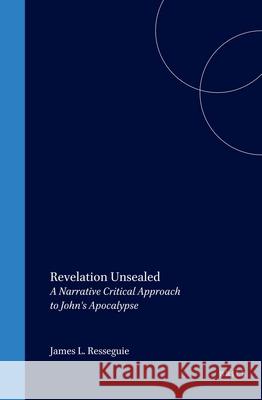 Revelation Unsealed: A Narrative Critical Approach to John's Apocalypse James L. Resseguie 9789004111295 Brill Academic Publishers