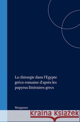 La Chirurgie Dans l'Egypte Gréco-Romaine d'Après Les Papyrus Littéraires Grecs Marganne 9789004111349 Brill Academic Publishers